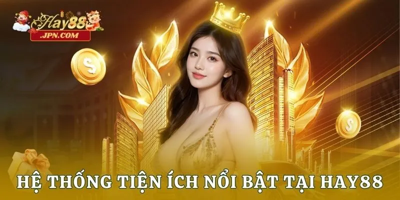 Hệ thống tiện ích nổi bật tại Hay88