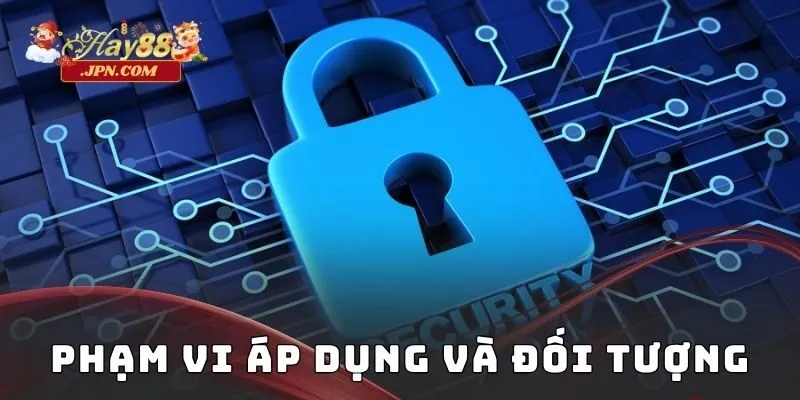 Phạm vi áp dụng và đối tượng - Chính sách bảo mật